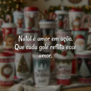 Natal é amor em ação. Que cada gole reflita esse amor.