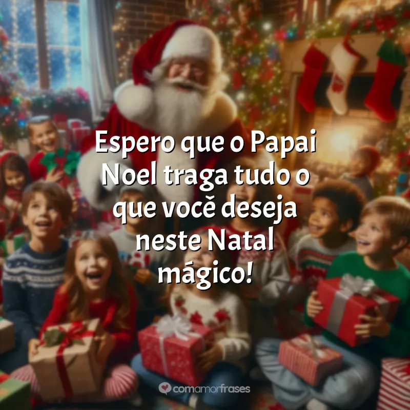 Frases de Natal para Crianças: Espero que o Papai Noel traga tudo o que você deseja neste Natal mágico!