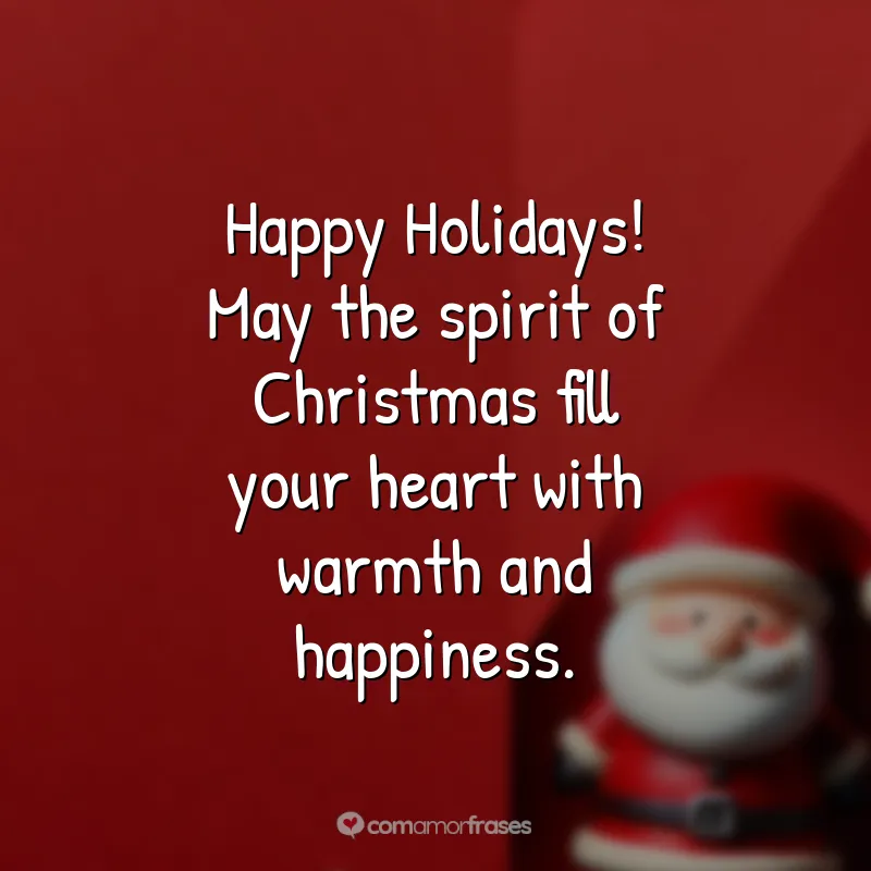 Frases de Natal em Inglês: Happy Holidays! May the spirit of Christmas fill your heart with warmth and happiness.