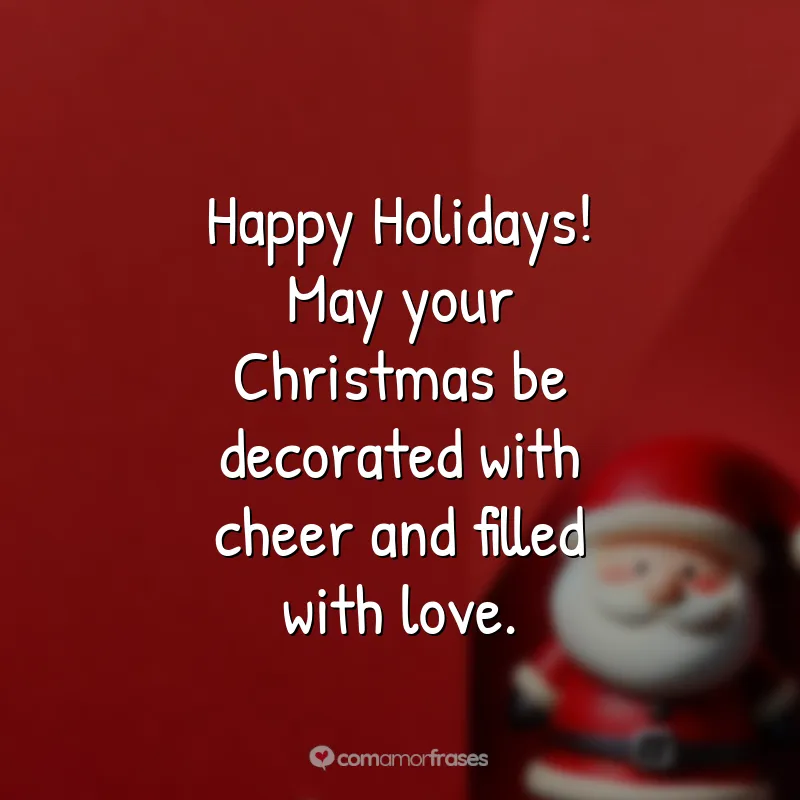 Frases de Natal em Inglês: Happy Holidays! May your Christmas be decorated with cheer and filled with love.