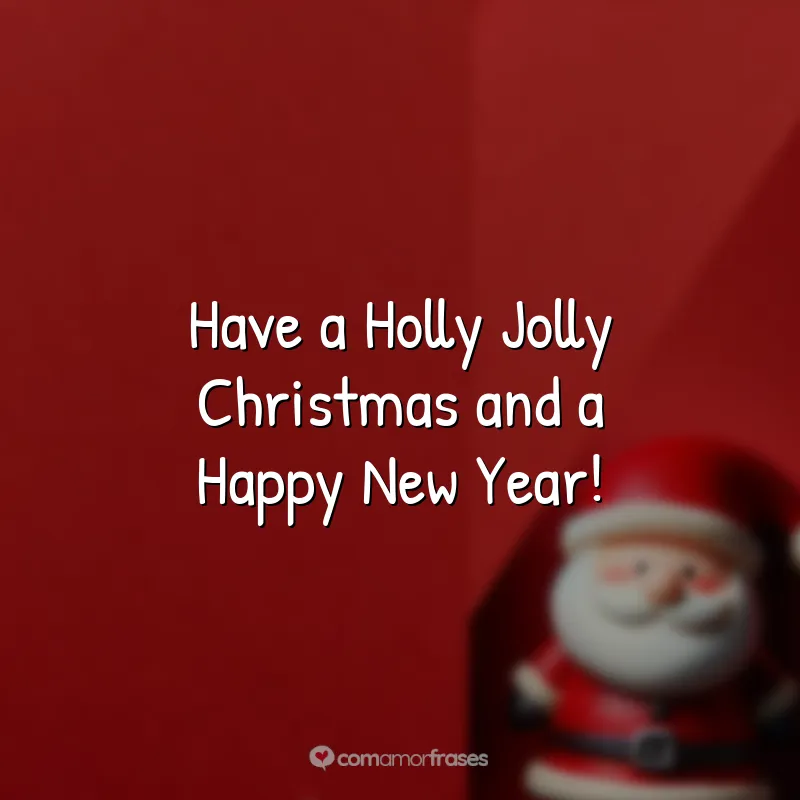 Frases de Natal em Inglês: Have a Holly Jolly Christmas and a Happy New Year!