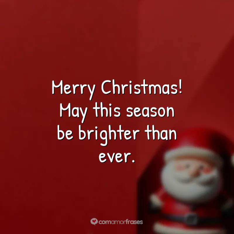 Frases de Natal em Inglês: Merry Christmas! May this season be brighter than ever.