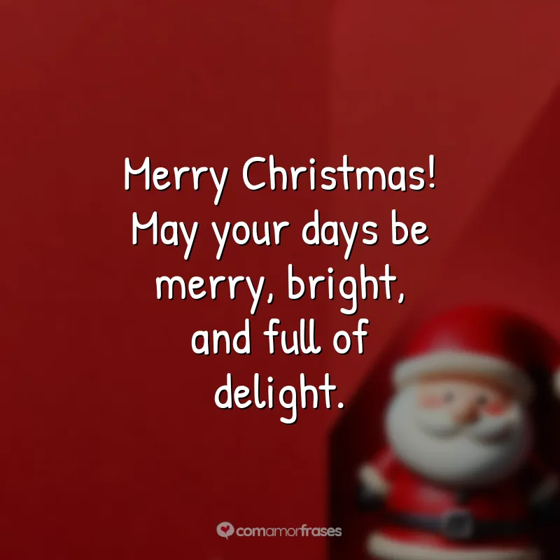 Frases de Natal em Inglês: Merry Christmas! May your days be merry, bright, and full of delight.