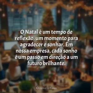 O Natal é um tempo de reflexão, um momento para agradecer e sonhar. Em nossa empresa, cada sonho é um passo em direção a um futuro brilhante.