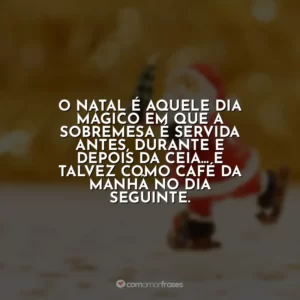 O Natal é aquele dia mágico em que a sobremesa é servida antes, durante e depois da ceia… e talvez como café da manhã no dia seguinte.