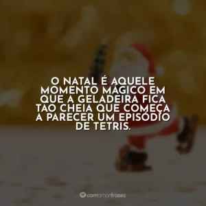 O Natal é aquele momento mágico em que a geladeira fica tão cheia que começa a parecer um episódio de Tetris.