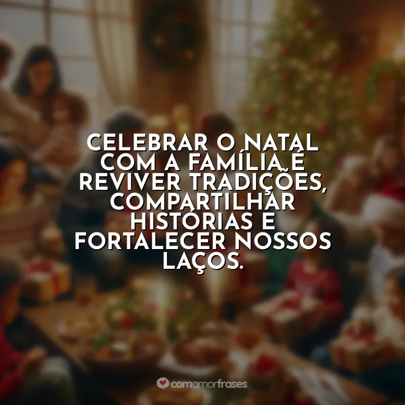Frases de Natal para Família: Celebrar o Natal com a família é reviver tradições, compartilhar histórias e fortalecer nossos laços.