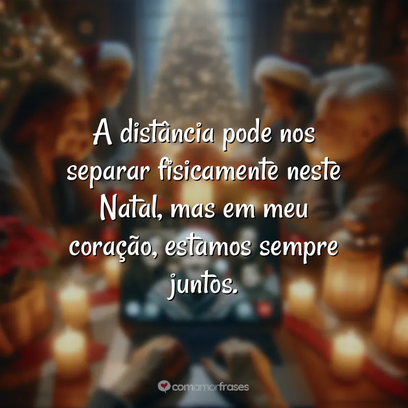 Frases de Natal para Família que Está Longe: A distância pode nos separar fisicamente neste Natal, mas em meu coração, estamos sempre juntos.