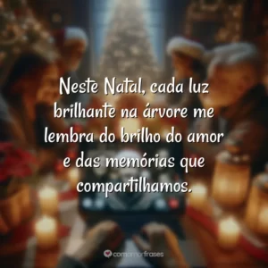 Neste Natal, cada luz brilhante na árvore me lembra do brilho do amor e das memórias que compartilhamos.