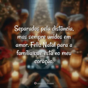 Separados pela distância, mas sempre unidos em amor. Feliz Natal para a família que está no meu coração.
