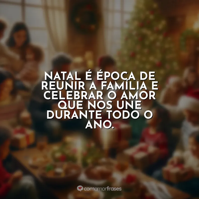 Frases de Natal para Família: Natal é época de reunir a família e celebrar o amor que nos une durante todo o ano.
