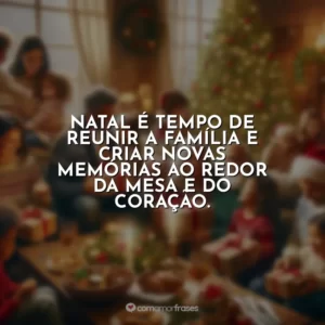 Natal é tempo de reunir a família e criar novas memórias ao redor da mesa e do coração.