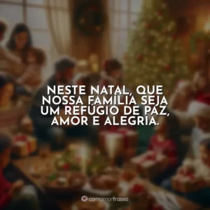 Neste Natal, que nossa família seja um refúgio de paz, amor e alegria.