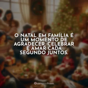 O Natal em família é um momento de agradecer, celebrar e amar cada segundo juntos.