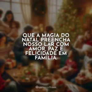 Que a magia do Natal preencha nosso lar com amor, paz e felicidade em família.