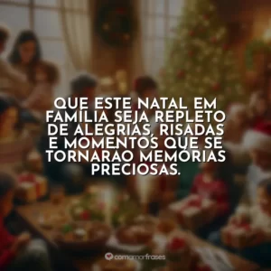 Que este Natal em família seja repleto de alegrias, risadas e momentos que se tornarão memórias preciosas.