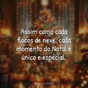 Assim como cada flocos de neve, cada momento do Natal é único e especial.