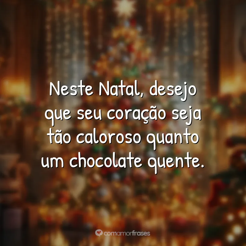 Frases de Natal para Instagram: Neste Natal, desejo que seu coração seja tão caloroso quanto um chocolate quente.