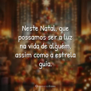 Neste Natal, que possamos ser a luz na vida de alguém, assim como a estrela guia.