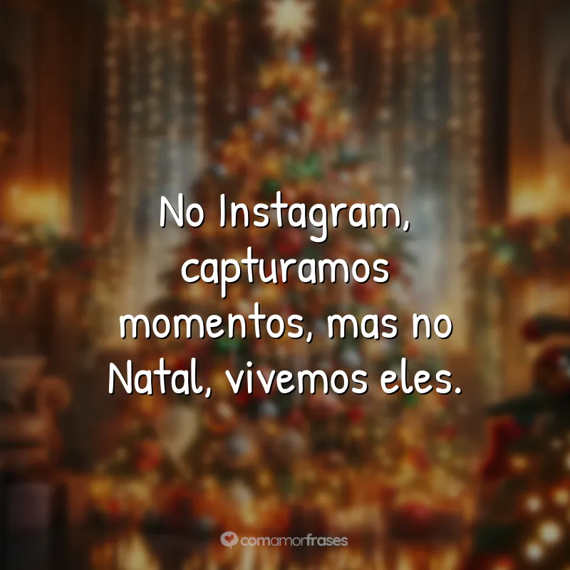 Frases de Natal para Instagram: No Instagram, capturamos momentos, mas no Natal, vivemos eles.