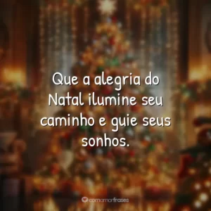 Que a alegria do Natal ilumine seu caminho e guie seus sonhos.