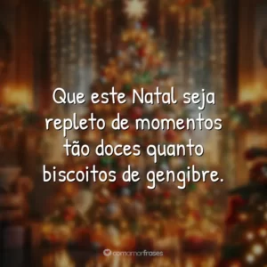Que este Natal seja repleto de momentos tão doces quanto biscoitos de gengibre.