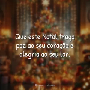 Que este Natal traga paz ao seu coração e alegria ao seu lar.