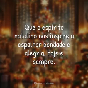 Que o espírito natalino nos inspire a espalhar bondade e alegria, hoje e sempre.