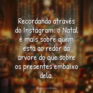 Recordando através do Instagram: o Natal é mais sobre quem está ao redor da árvore do que sobre os presentes embaixo dela.