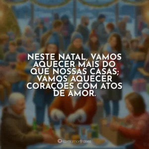Neste Natal, vamos aquecer mais do que nossas casas; vamos aquecer corações com atos de amor.