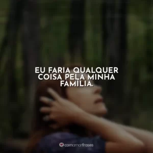 Eu faria qualquer coisa pela minha família. O Mundo Depois de Nós