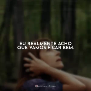 Eu realmente acho que vamos ficar bem. O Mundo Depois de Nós