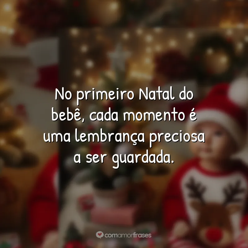 Frases Primeiro Natal do Bebê: No primeiro Natal do bebê, cada momento é uma lembrança preciosa a ser guardada.