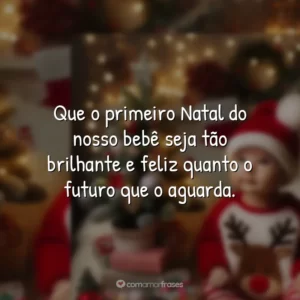 Que o primeiro Natal do nosso bebê seja tão brilhante e feliz quanto o futuro que o aguarda.