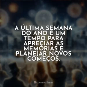 A última semana do ano é um tempo para apreciar as memórias e planejar novos começos.