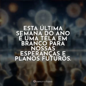 Esta última semana do ano é uma tela em branco para nossas esperanças e planos futuros.