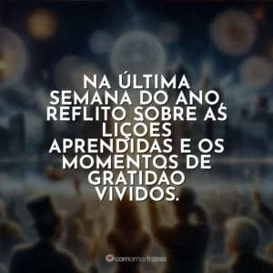Na última semana do ano, reflito sobre as lições aprendidas e os momentos de gratidão vividos.