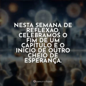 Nesta semana de reflexão, celebramos o fim de um capítulo e o início de outro cheio de esperança.