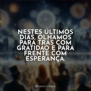 Nestes últimos dias, olhamos para trás com gratidão e para frente com esperança.