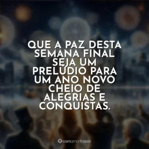 Que a paz desta semana final seja um prelúdio para um ano novo cheio de alegrias e conquistas.