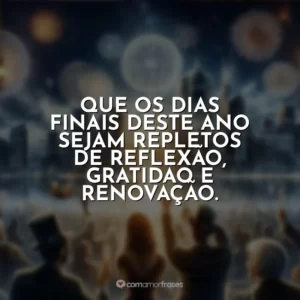 Que os dias finais deste ano sejam repletos de reflexão, gratidão e renovação.