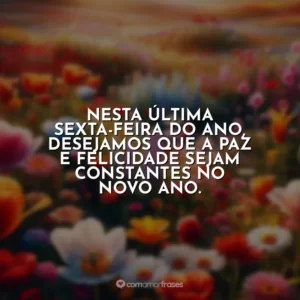 Nesta última sexta-feira do ano, desejamos que a paz e felicidade sejam constantes no novo ano.