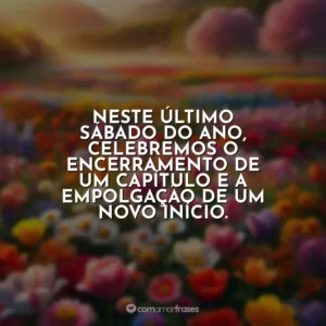 Neste último sábado do ano, celebremos o encerramento de um capítulo e a empolgação de um novo início.