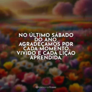 No último sábado do ano, agradeçamos por cada momento vivido e cada lição aprendida.