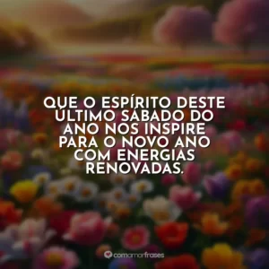 Que o espírito deste último sábado do ano nos inspire para o novo ano com energias renovadas.