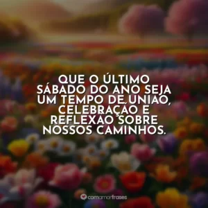 Que o último sábado do ano seja um tempo de união, celebração e reflexão sobre nossos caminhos.