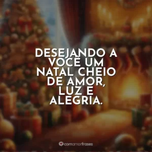 Desejando a você um Natal cheio de amor, luz e alegria.