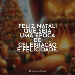 Feliz Natal! Que seja uma época de celebração e felicidade.