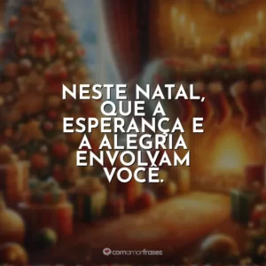 Neste Natal, que a esperança e a alegria envolvam você.