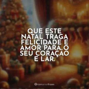 Que este Natal traga felicidade e amor para o seu coração e lar.